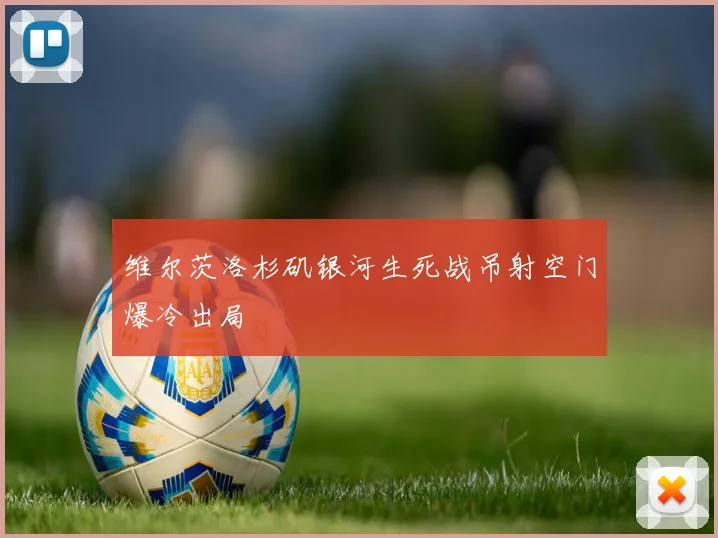 维尔茨洛杉矶银河生死战吊射空门爆冷出局