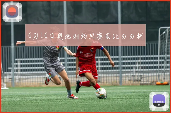 6月16日奥地利约旦赛前比分分析