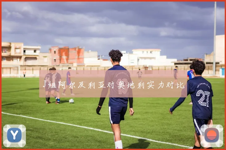 J组阿尔及利亚对奥地利实力对比